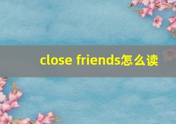 close friends怎么读